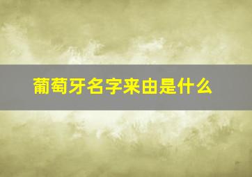 葡萄牙名字来由是什么