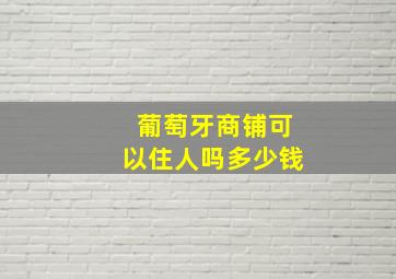 葡萄牙商铺可以住人吗多少钱