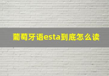 葡萄牙语esta到底怎么读