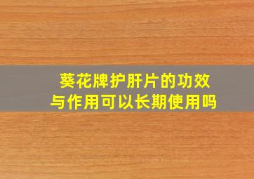 葵花牌护肝片的功效与作用可以长期使用吗