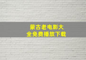 蒙古老电影大全免费播放下载