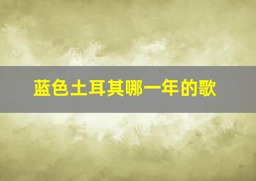 蓝色土耳其哪一年的歌