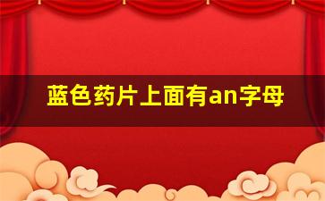 蓝色药片上面有an字母