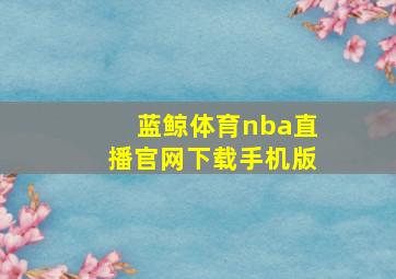 蓝鲸体育nba直播官网下载手机版