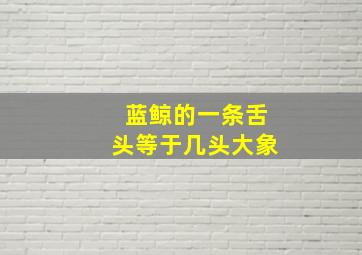 蓝鲸的一条舌头等于几头大象