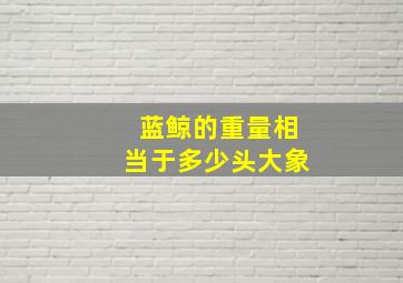 蓝鲸的重量相当于多少头大象