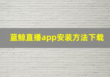 蓝鲸直播app安装方法下载