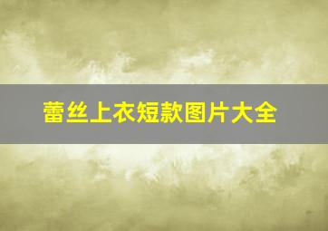 蕾丝上衣短款图片大全