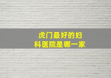 虎门最好的妇科医院是哪一家