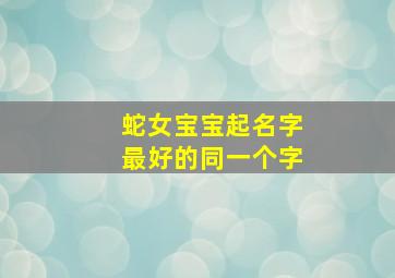 蛇女宝宝起名字最好的同一个字