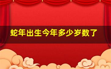 蛇年出生今年多少岁数了