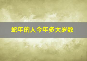 蛇年的人今年多大岁数