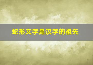 蛇形文字是汉字的祖先