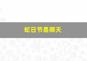 蛇日节是哪天