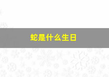 蛇是什么生日