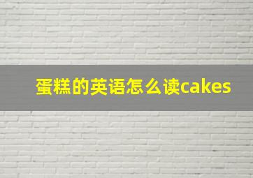 蛋糕的英语怎么读cakes