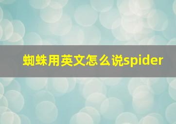 蜘蛛用英文怎么说spider