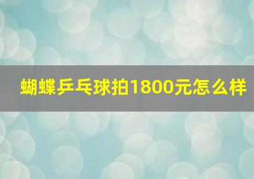 蝴蝶乒乓球拍1800元怎么样