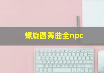 螺旋圆舞曲全npc