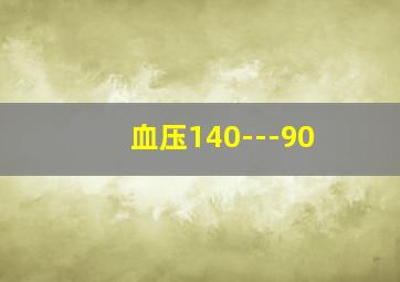 血压140---90