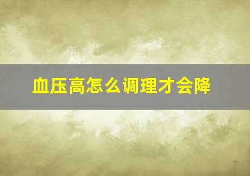 血压高怎么调理才会降