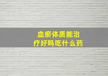 血瘀体质能治疗好吗吃什么药