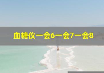 血糖仪一会6一会7一会8