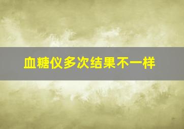 血糖仪多次结果不一样