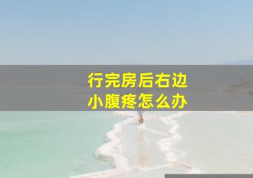 行完房后右边小腹疼怎么办