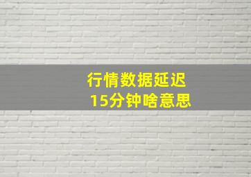 行情数据延迟15分钟啥意思