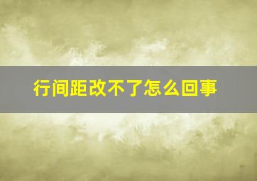 行间距改不了怎么回事