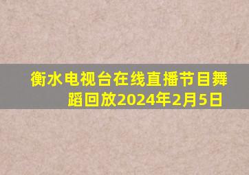 衡水电视台在线直播节目舞蹈回放2024年2月5日