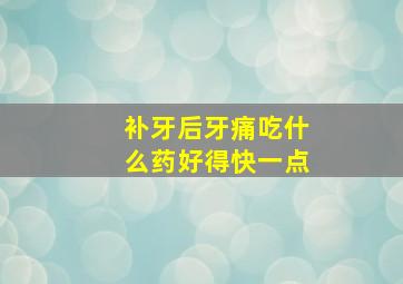 补牙后牙痛吃什么药好得快一点