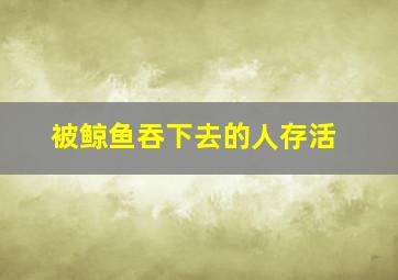 被鲸鱼吞下去的人存活