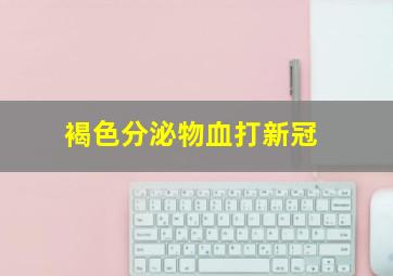 褐色分泌物血打新冠