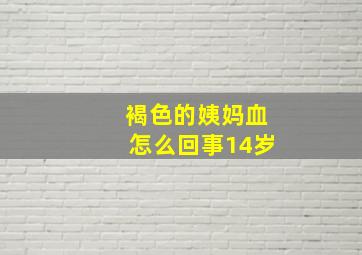 褐色的姨妈血怎么回事14岁