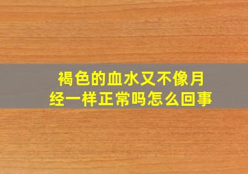 褐色的血水又不像月经一样正常吗怎么回事