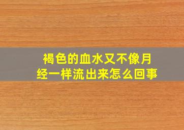 褐色的血水又不像月经一样流出来怎么回事