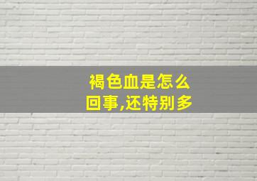 褐色血是怎么回事,还特别多