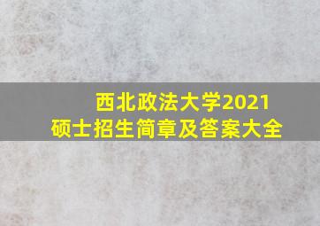 西北政法大学2021硕士招生简章及答案大全