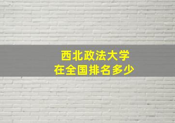 西北政法大学在全国排名多少