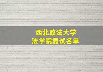 西北政法大学法学院复试名单