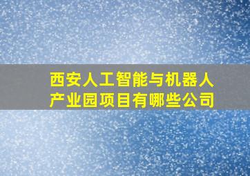 西安人工智能与机器人产业园项目有哪些公司