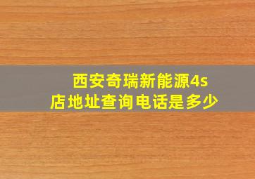 西安奇瑞新能源4s店地址查询电话是多少