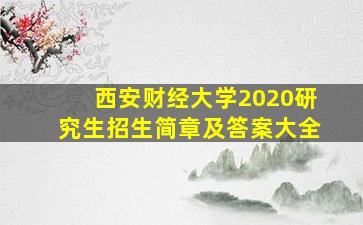 西安财经大学2020研究生招生简章及答案大全