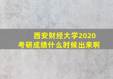 西安财经大学2020考研成绩什么时候出来啊