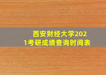 西安财经大学2021考研成绩查询时间表