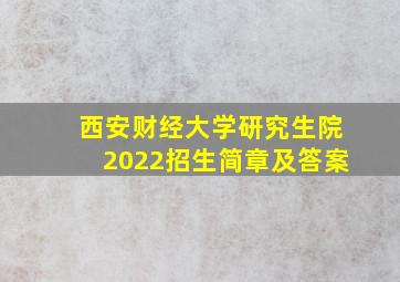 西安财经大学研究生院2022招生简章及答案