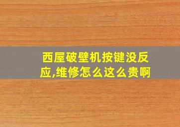 西屋破壁机按键没反应,维修怎么这么贵啊