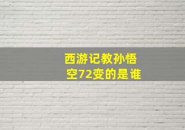 西游记教孙悟空72变的是谁